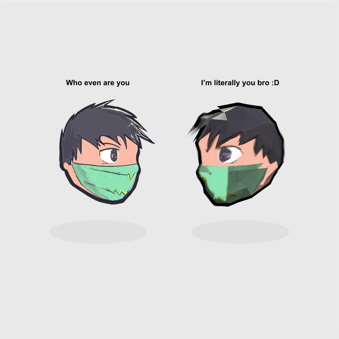 Two near-identical masked cartoon heads side by side — the hand-drawn original captioned "Who even are you" and a crude low-poly copy of it answering "I'm literally you bro :D"